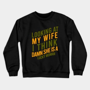 Looking at my wife I think damn she is a lucky woman Crewneck Sweatshirt